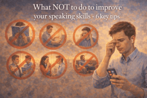 What NOT to do to improve your speaking skills - 6 key tips